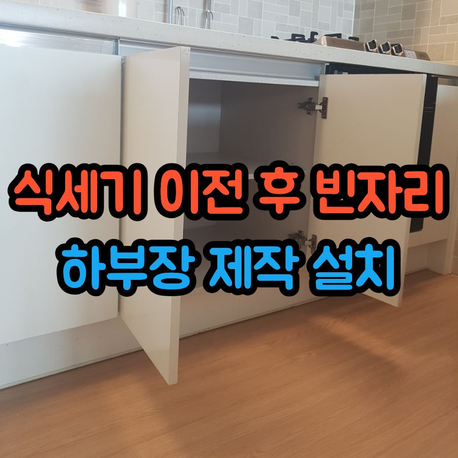 주방 식세기 이전 후 빈자리 하부장 제작 설치