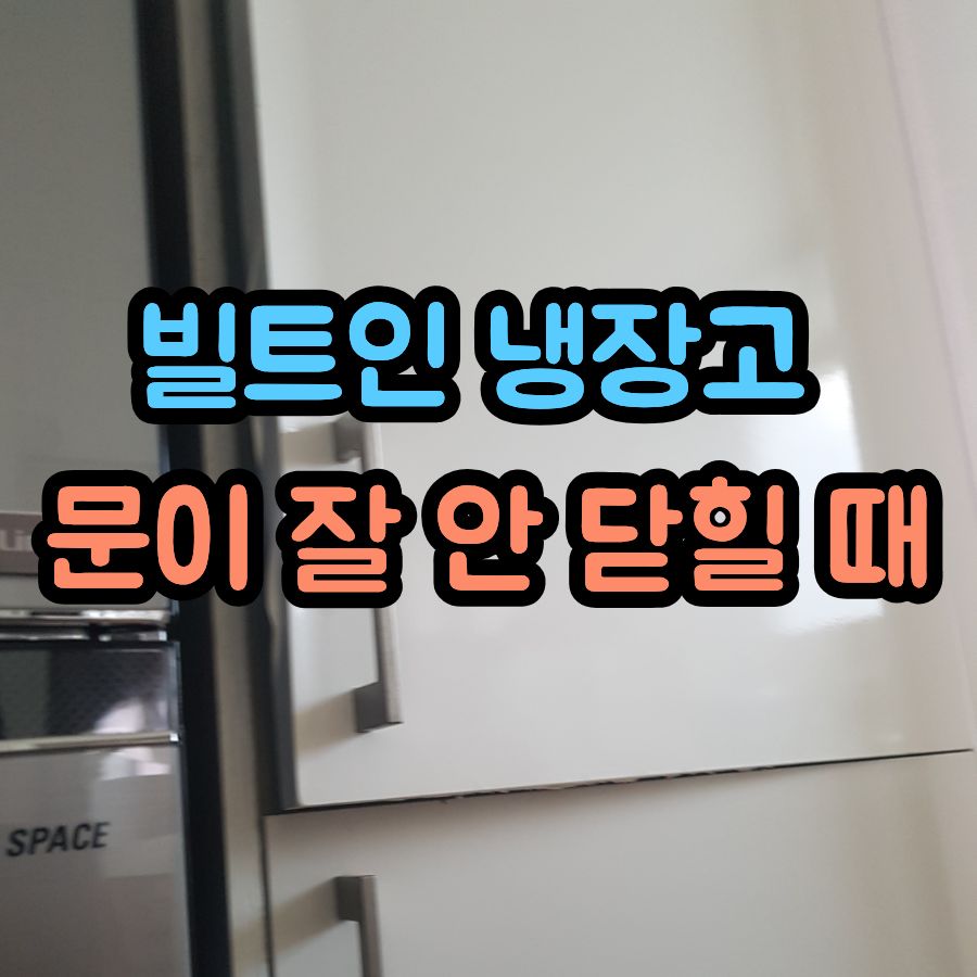 빌트인 냉장고 문이 잘 안 닫힐 때